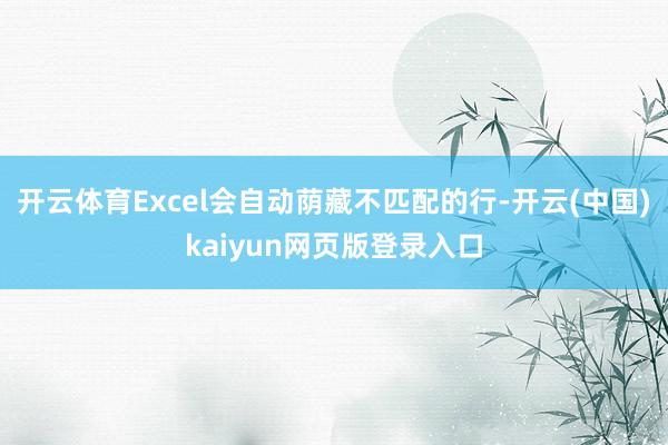 开云体育Excel会自动荫藏不匹配的行-开云(中国)kaiyun网页版登录入口