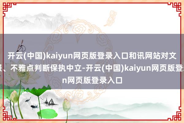 开云(中国)kaiyun网页版登录入口和讯网站对文中呈报、不雅点判断保执中立-开云(中国)kaiyun网页版登录入口