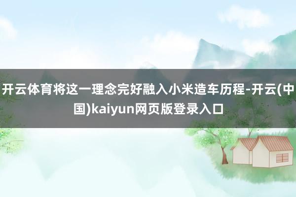 开云体育将这一理念完好融入小米造车历程-开云(中国)kaiyun网页版登录入口