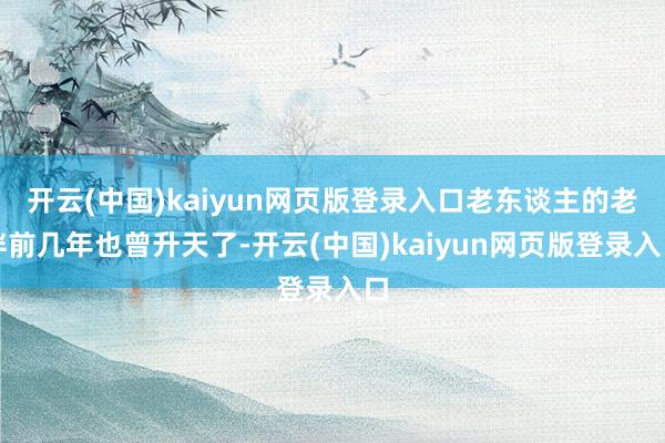 开云(中国)kaiyun网页版登录入口老东谈主的老伴前几年也曾升天了-开云(中国)kaiyun网页版登录入口