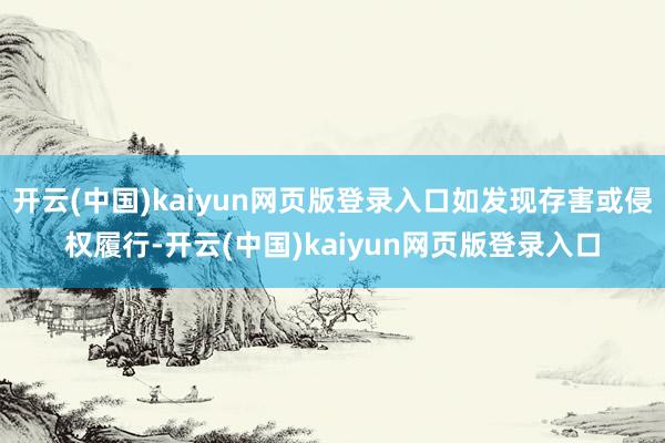 开云(中国)kaiyun网页版登录入口如发现存害或侵权履行-开云(中国)kaiyun网页版登录入口