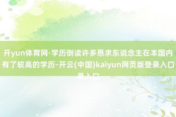 开yun体育网·学历倒读许多恳求东说念主在本国内有了较高的学历-开云(中国)kaiyun网页版登录入口