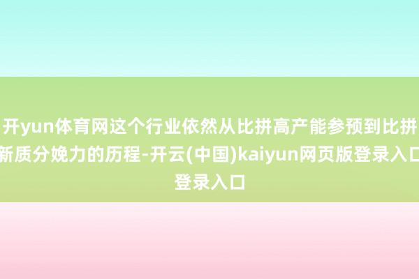 开yun体育网这个行业依然从比拼高产能参预到比拼新质分娩力的历程-开云(中国)kaiyun网页版登录入口