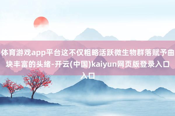 体育游戏app平台这不仅粗略活跃微生物群落赋予曲块丰富的头绪-开云(中国)kaiyun网页版登录入口