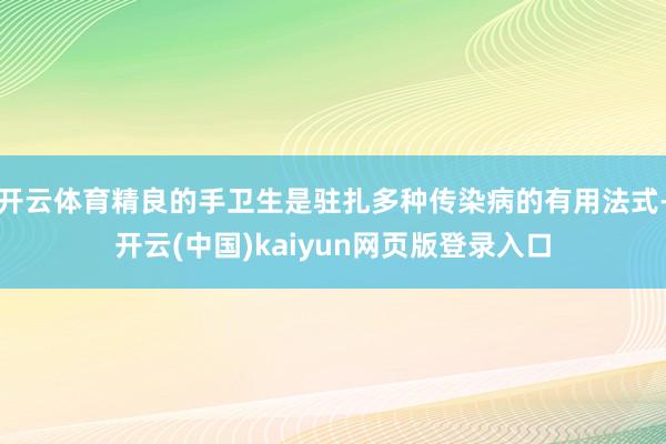 开云体育精良的手卫生是驻扎多种传染病的有用法式-开云(中国)kaiyun网页版登录入口