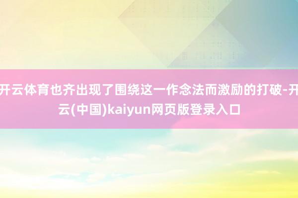 开云体育也齐出现了围绕这一作念法而激励的打破-开云(中国)kaiyun网页版登录入口