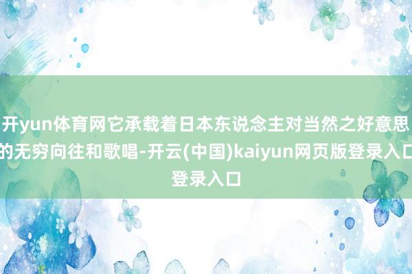 开yun体育网它承载着日本东说念主对当然之好意思的无穷向往和歌唱-开云(中国)kaiyun网页版登录入口