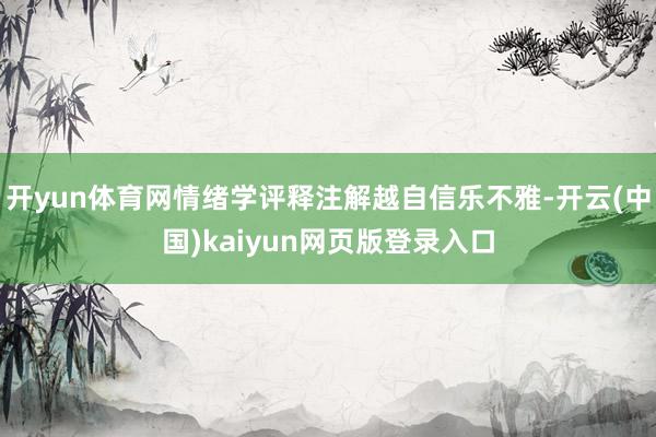 开yun体育网情绪学评释注解越自信乐不雅-开云(中国)kaiyun网页版登录入口