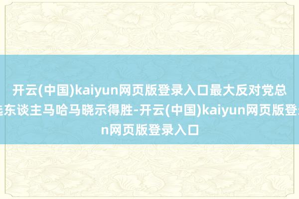开云(中国)kaiyun网页版登录入口最大反对党总统候选东谈主马哈马晓示得胜-开云(中国)kaiyun网页版登录入口