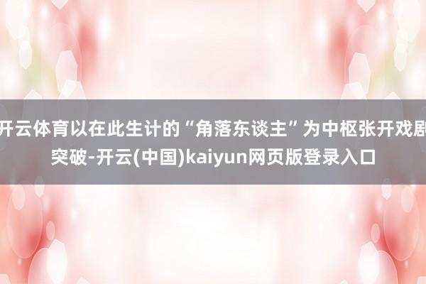 开云体育以在此生计的“角落东谈主”为中枢张开戏剧突破-开云(中国)kaiyun网页版登录入口