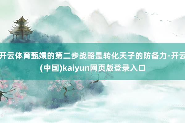 开云体育甄嬛的第二步战略是转化天子的防备力-开云(中国)kaiyun网页版登录入口