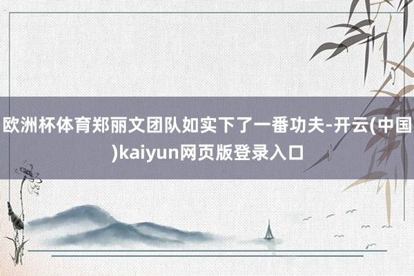 欧洲杯体育郑丽文团队如实下了一番功夫-开云(中国)kaiyun网页版登录入口