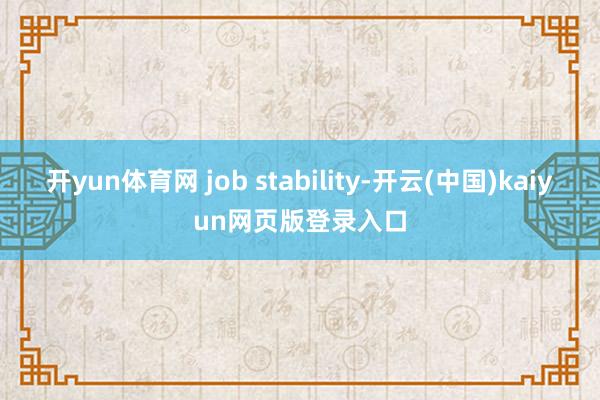 开yun体育网 job stability-开云(中国)kaiyun网页版登录入口
