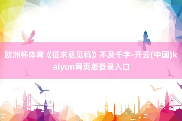 欧洲杯体育　　《征求意见稿》不及千字-开云(中国)kaiyun网页版登录入口