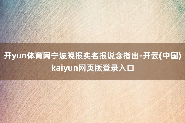 开yun体育网宁波晚报实名报说念指出-开云(中国)kaiyun网页版登录入口